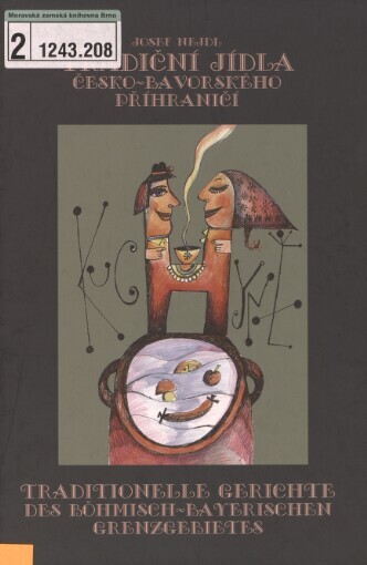 Tradiční jídla česko-bavorského příhraničí =: Traditionelle Gerichte des böhmisch-bayerischen Grenzgebietes