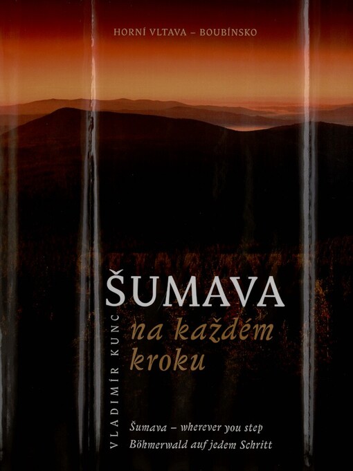 Šumava na každém kroku =: Šumava - wherever you step = Böhmerwald auf jedem Schritt : Horní Vltava - Boubínsko