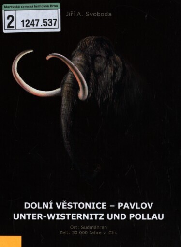Dolní Věstonice - Pavlov =: Unter-Wisternitz und Pollau : Ort: Südmähren, Zeit: 30 000 Jahre v. Chr