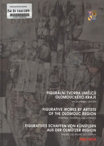 Figurální tvorba umělců Olomouckého kraje: malba, kresba, grafika 1900-2010 = Figurative works by artists of the Olomouc Region : paintings, drawings and graphics 1900-2010 = Figuratives Schaffen von Künstlern aus der Olmützer Region : Malerei, Zeichnung und Graphik 1900-2010