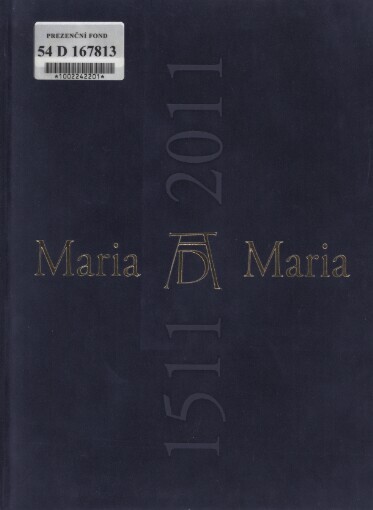 Maria Maria 1511/2011: Dürerovo zobrazení Panny Marie v dialogu se současným uměním = Albrecht Dürers Mariendarstellungen im Dialog mit zeitgenössischer Kunst = Dürer's portrayal of the Virgin Mary in a dialogue with contemporary art