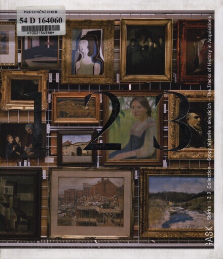 Sbírka 1 2 3: stopy historie v akvizicích = Collection 1 2 3 : the tracks of history in acquisitions : [Galerie Středočeského kraje, Jezuitská kolej, Kutná Hora, 8. května 2010 - duben 2012