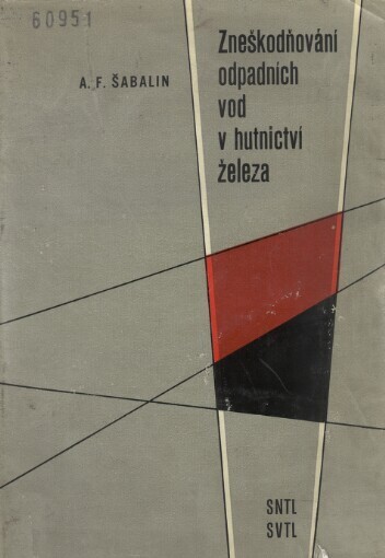 Zneškodňování odpadních vod v hutnictví železa :Určeno vodohospodářům v hutích, záv. energetikům, projektantům v oboru zásobování průmyslu vodou, hygienikům a stud. odb. škol