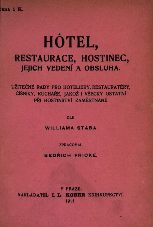 Hôtel, restaurace, hostinec, jejich vedení a obsluha: užitečné rady pro hoteliery, restaubatéry [sic], číšníky, kuchaře, jakož i všecky ostatní při hostinství zaměstnané