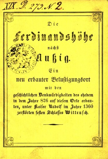 Ferdinandshöhe nächst Aussig: ein neu erbauter Belustigungsort mit den geschichtlichen Denkwürdigkeiten des ehedem in dem Jahre 826 auf diesem Orte erbauten, unter Kaiser Rudolph im Jahre 1306 zerstörten festen Schlosses Wittrusch : zur Erinnerug an das am 20. May 1860 daselbst statt gefundene Sängerfest