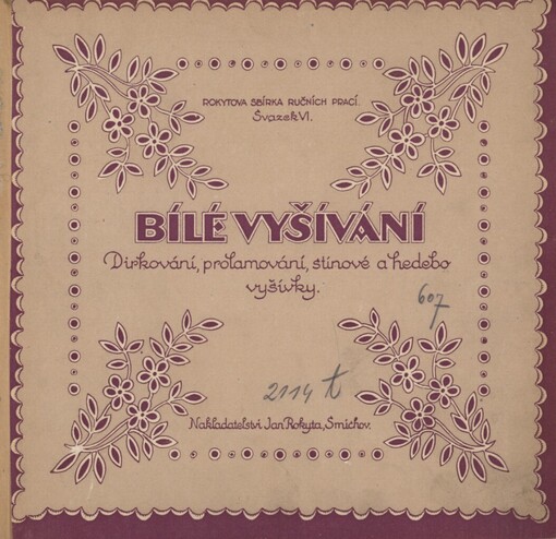 Bílé vyšívání :přesný návod a popis, jak pracovati od samých prvopočátků : dirkové, vystřihované, stínované a hedebo vyšivky