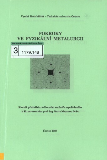 Pokroky ve fyzikální metalurgii: sborník přednášek z odborného semináře uspořádaného k 80. narozeninám prof. Ing. Karla Mazance, DrSc. : červen 2005, [Ostrava