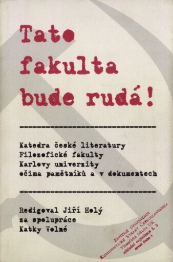 Tato fakulta bude rudá!: katedra české literatury Filozofické fakulty Karlovy univerzity očima pamětníků a dokumentů