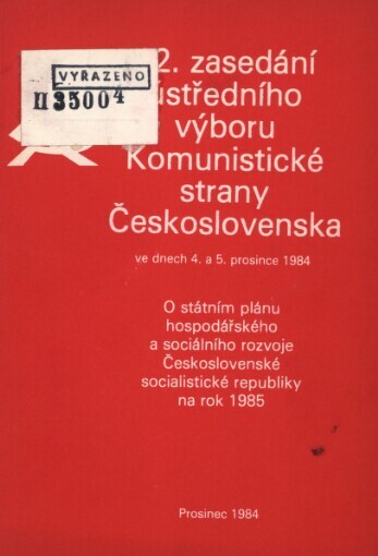 12. zasedání ústředního výboru Komunistické strany Československa ve dnech 4. a 5. prosince 1984 :o státním plánu hospodářského a sociálního rozvoje Československé socialistické republiky na rok 1985