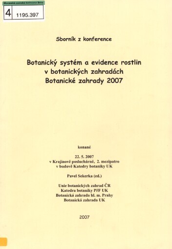 Botanický systém a evidence rostlin v botanických zahradách: botanické zahrady 2007 : sborník z konference [konané 22.5.2007 v Krajinově posluchárně, 2. mezipatro v budově katedry botaniky UK