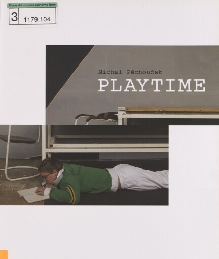 Michal Pěchouček - Playtime: [Galerie Brno] 17. února - 16. dubna = February 17th - April 16th 2006