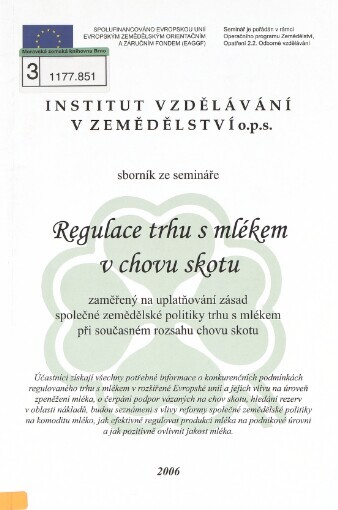 Regulace trhu s mlékem v chovu skotu: sborník ze semináře zaměřený na uplatňování zásad společné zemědělské politiky trhu s mlékem při současném udržení optimálního rozsahu chovu skotu : 28.11.2006