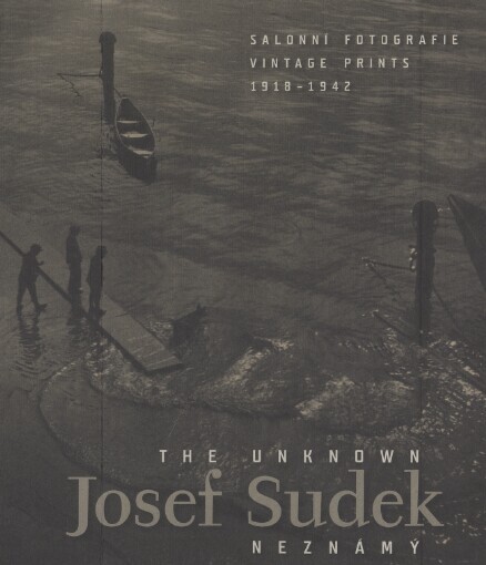 Josef Sudek neznámý: salonní fotografie 1918-1942 = The unknown Josef Sudek : vintage prints 1918-1942