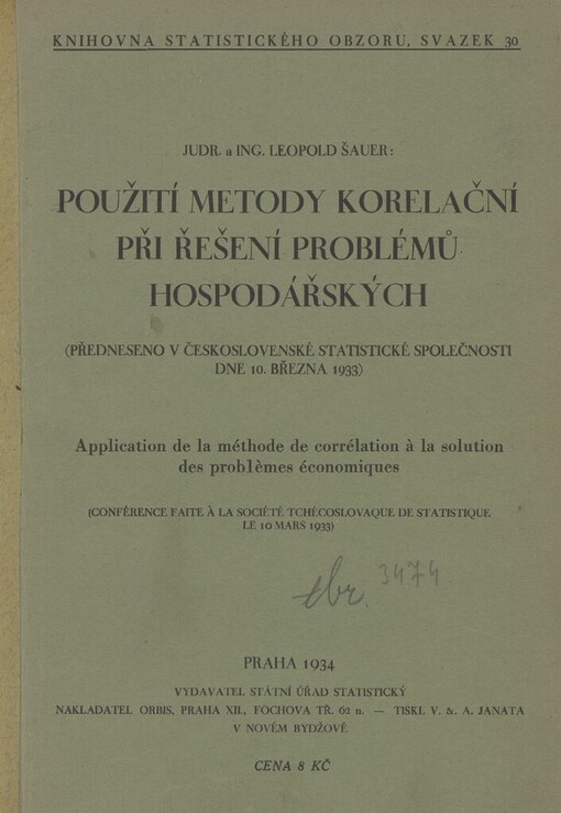 Použití metody korelační při řešení problémů hospodářských: (Předneseno v Československé statistické společnosti dne 10. března 1933) = Application de la méthode de corrélation à la solution des problèmes économiques : (Conférence faite à la Société tchécoslovaque de statistique le 10 mars 1933)