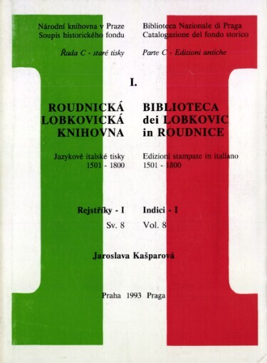 Roudnická lobkovická knihovna: jazykově italské tisky 1501-1800 = Biblioteca dei Lobkovic in Roudnice : edizioni stampate in italiano 1501-1800, Sv. 8, Rejstříky I