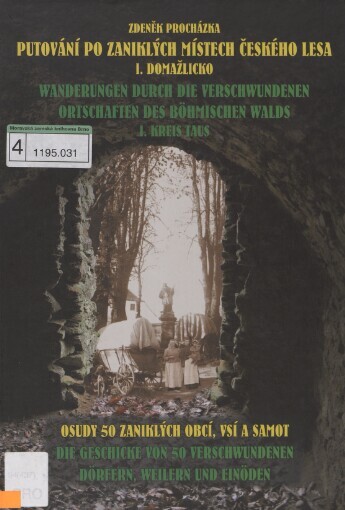 Putování po zaniklých místech Českého lesa =: Wanderungen durch die verschwundenen Ortschaften des Böhmischen Walds