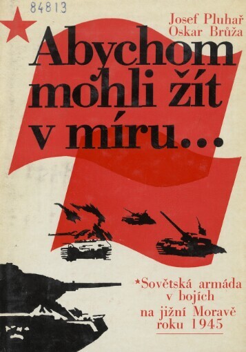 Abychom mohli žít v míru-- :Sovětská armáda v bojích na jižní Moravě roku 1945