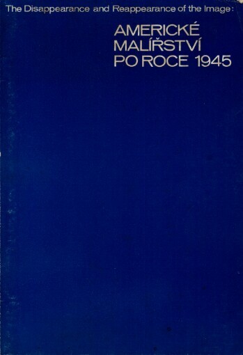 Americké malířství po roce 1945 =: the Disappearance and Reappearance of the Image : [katalog] putovní výstavy, [Praha] 1969