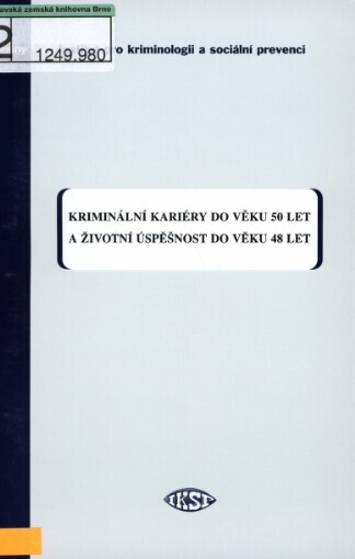 Kriminální kariéry do věku 50 let a životní úspěšnost do věku 48 let :nová zjištění cambridgeské studie, zabývající se zkoumáním delikventního vývoje pachatele