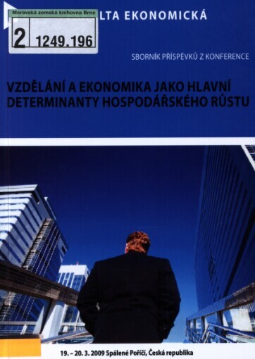 Vzdělání a ekonomika jako hlavní determinanty hospodářského růstu: sborník příspěvků z konference : 19.-20.3.2009 Spálené Poříčí, Česká republika