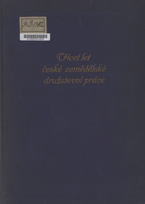 Třicet let české zemědělské družstevní práce :jubilejní spis Ústřední jednoty hospodářských družstev v Praze a přičleněných kampeliček a družstev