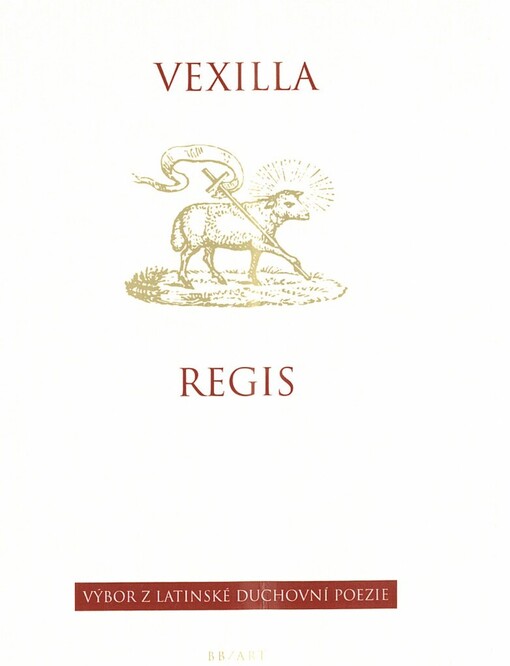 Vexilla regis: výbor z latinské duchovní poezie, V nakl. BB art 1. vyd.