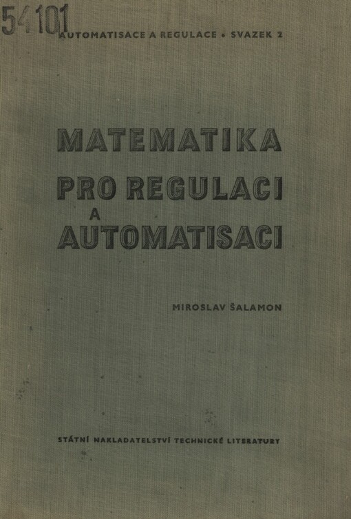 Matematika pro regulaci a automatisaci :Určeno pracovníkům výzkum. ústavů, inž. zabývajícím se regulací a automatisací a posluchačům elektrotechn. a stroj. inž.