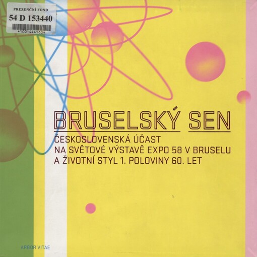 Bruselský sen: československá účast na světové výstavě Expo 58 v Bruselu a životní styl 1. poloviny 60 let : [Galerie hlavního města Prahy, 14.5.2008-21.9.2008, Moravská galerie v Brně, 21.11.2008-1.3.2009