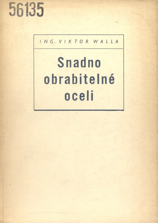 Snadno obrabitelné oceli :Návod k výběru a využití ocelí s dobrou obrabitelností v kovoprůmyslu : Určeno pro dílovedoucí, techniky i dělníky, pro technology a konstruktéry ... pomůcka k zvyšování techn. kvalifikace při odb. školení