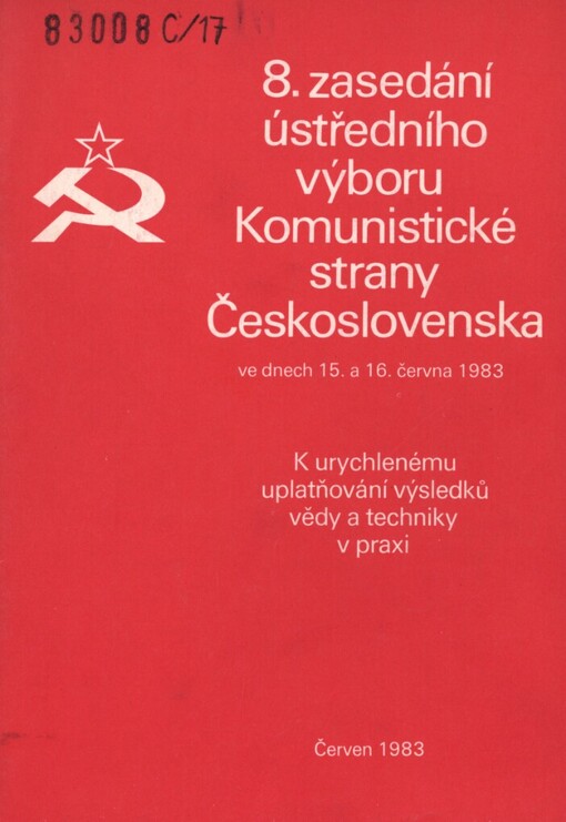 8. zasedání Ústředního výboru Komunistické strany Československa ve dnech 15. a 16. června 1983 :K urychlenému uplatňování výsledků vědy a techniky v praxi