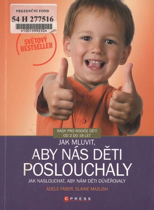 Jak mluvit, aby nás děti poslouchaly, jak naslouchat, aby nám děti důvěřovaly: [rady pro rodiče dětí od 2 do 18 let]