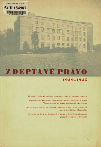 Zdeptané právo : 1939-1945 : Právnická fakulta Masarykovy university v Brně za německé okupace = Juridičeskij fakul´tet universiteta imeni Masaryka v Brno (Čechoslovakija) vo vremja germanskoj okkupaciji = Faculty of law of the Masaryk university in Brno (Czechoslovakia) during the german occupation = Faculté de droit de l'Université de Masaryk à Brno (Tchécoslovaquie) pendant l'occupation allemande