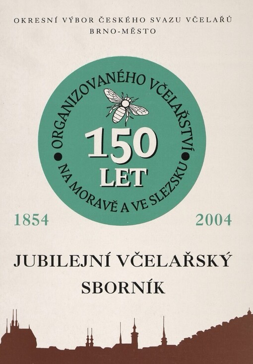 Jubilejní včelařský sborník k 150. výročí založení organizovaného včelařství na Moravě a ve Slezsku: [1854-2004]