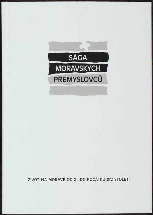 Sága moravských Přemyslovců: život na Moravě od XI. do počátku XIV. století : sborník a katalog výstavy pořádané Vlastivědným muzeem v Olomouci a Muzeem města Brna k 700. výročí tragické smrti Václava III., posledního českého krále z dynastie Přemyslovců : Olomouc, Přemyslovský palác 20. dubna až 6. srpna 2006 : Brno, hrad Špilberk 14. září 2006 až 21. ledna 2007