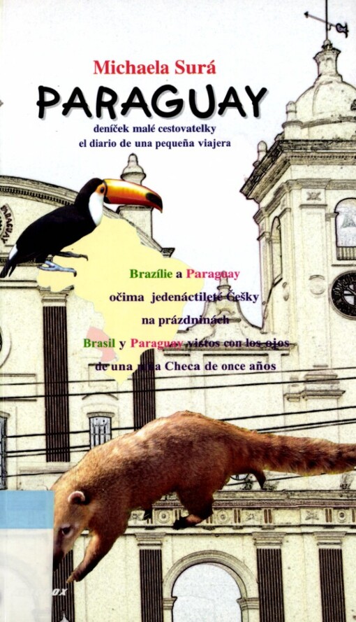 Paraguay: deníček malé cestovatelky : Brazílie a Paraguay očima jedenáctileté Češky na prázdninách = el diario de una pequeña viajera : Brasil y Paraguay vistos con los ojos de una niña Checa de once años