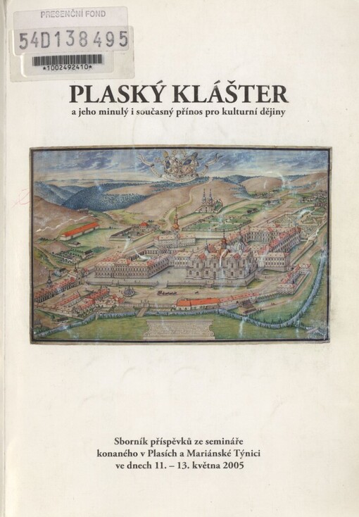 Plaský klášter a jeho minulý a současný přínos pro kulturní dějiny: sborník příspěvků ze semináře konaného v Plasích a Mariánské Týnici ve dnech 11.-13. května 2005