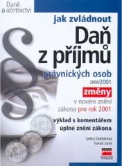 Jak zvládnout daň z příjmů právnických osob 2000/2001 : změny v novém znění zákona pro rok 2001 : výklad s komentářem, úplné znění zákona
