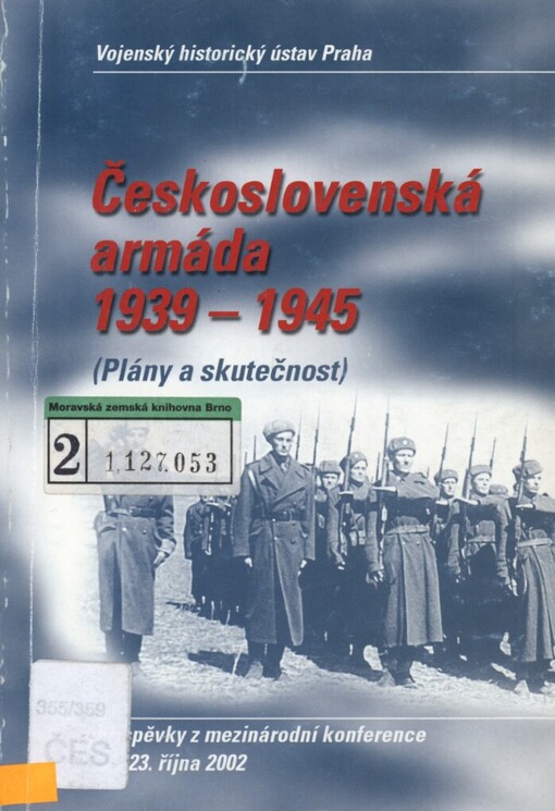 Československá armáda 1939-1945: (plány a skutečnost) : příspěvky z mezinárodní konference 22.-23. října 2002