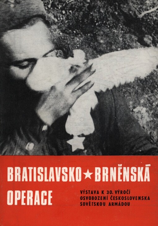 Bratislavsko-brněnská operace :výstava k 30. výročí osvobození Československa Sovětskou armádou : [Křepice, 19. dubna 1975 a Brno, květen-září 1975 : katalog