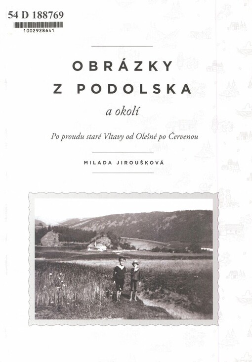 Obrázky z Podolska a okolí: po proudu staré Vltavy od Olešné po Červenou