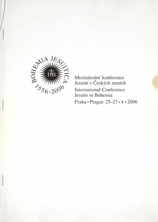 Mezinárodní konference Jezuité v Českých zemích: sborník abstraktů a dalších konferenčních materiálů : Praha, 25.-27.4.2006 = International Conference Jesuits in Bohemia : abstracts and other conference materials : Prague = Abstracts und weitere Tagungsmaterialen