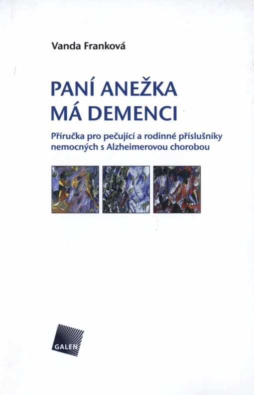 Paní Anežka má demenci : příručka pro pečující a rodinné příslušníky nemocných s Alzheimerovou chorobou