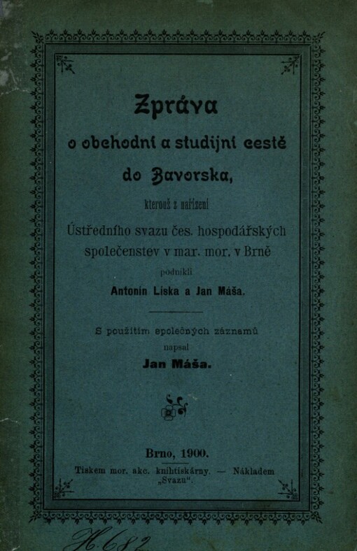 Zpráva o obchodní a studijní cestě do Bavorska :kterouž z nařízení Ústředního svazu českých hosp. společenstev v markrabství moravském v Brně podnikli Antonín Líska a Jan Máša