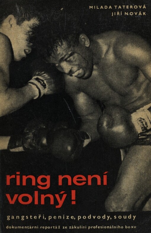 Ring není volný! : Gangsteři, peníze, podvody, soudy : dokumentární reportáž ze zákulisí profesionálního boxingu