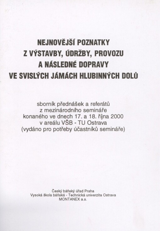 Nejnovější poznatky z výstavby, údržby, provozu a následné dopravy ve svislých jámách hlubinných dolů: sborník přednášek a referátů z mezinárodního semináře konaného ve dnech 17. a 18. října 2000 v areálu VŠB-TU Ostrava