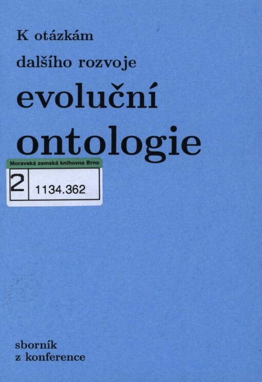 K otázkám dalšího rozvoje evoluční ontologie: [sborník příspěvků z konference K otázkám dalšího rozvoje evoluční ontologie konané na Katedře filosofie Filosofické fakulty Masarykovy univerzity 14. listopadu 2003 v Brně]