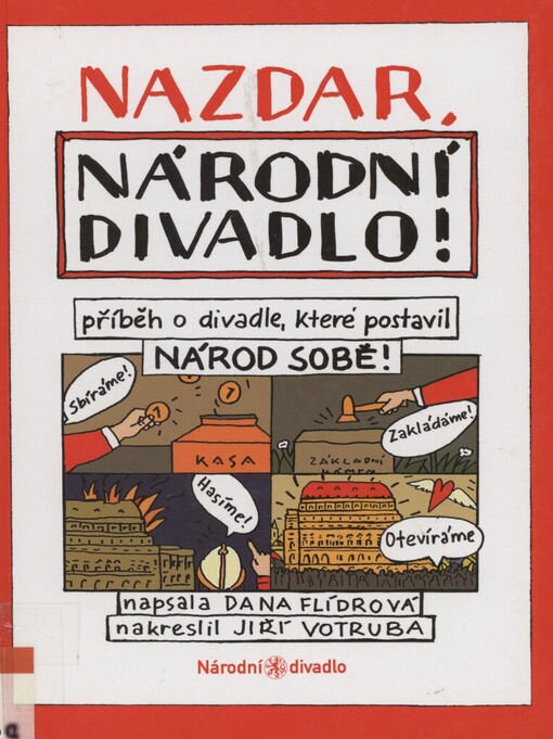 Nazdar, Národní divadlo!: příběh o divadle, které postavil národ sobě! : komiksové vyprávění o velkém odhodlání, legendárních sbírkách, základních kamenech, tragickém požáru, celonárodní slavnosti a jednom pozdravu