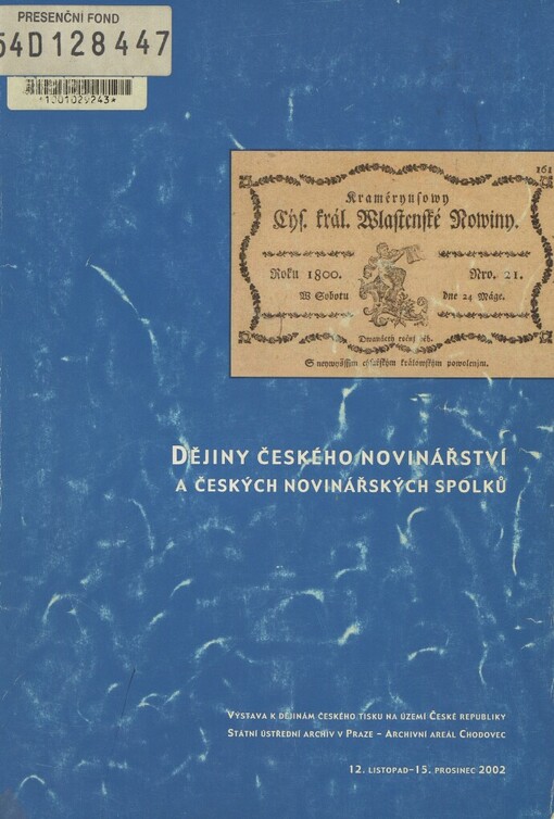 Dějiny českého novinářství a českých novinářských spolků: výstava k dějinám českého tisku na území České republiky : Státní ústřední archiv v Praze - Archivní areál Chodovec 12. listopad - 15. prosinec 2002