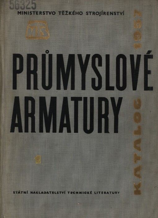 Průmyslové armatury :Katalog 1957 : Určeno pro konstruktéry, investory, technology prům. strojír., energetického, chem., hutního, potravinářského, jakož i pro projekční a odbytové organisace uvedených prům. odvětví