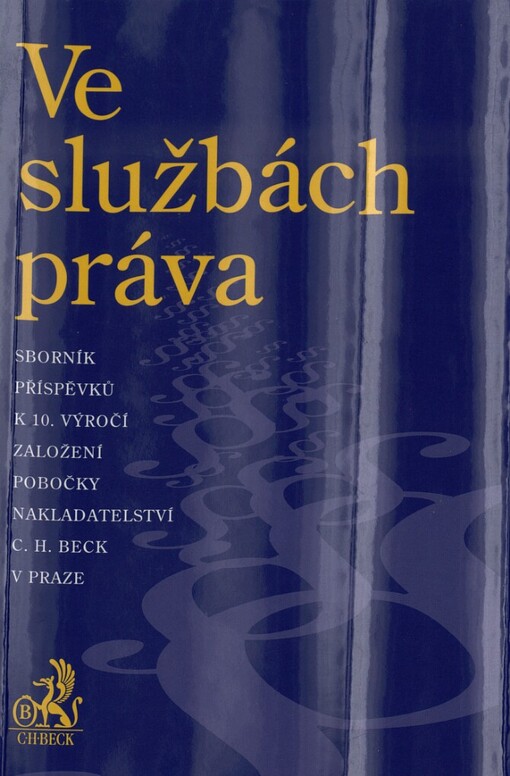 Ve službách práva :sborník příspěvků k 10. výročí založení pobočky nakladatelství C.H. Beck v Praze